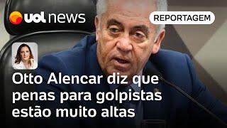 Otto Alencar diz que penas para golpistas estão muito altas e que não existe Deus no STF | Matais