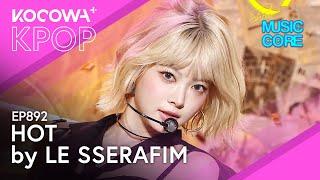 LE SSERAFIM - Hot l Show! Music Core EP892 | KOCOWA+