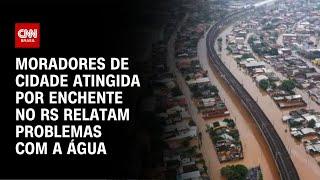 Moradores de cidade atingida por enchente no RS relatam problemas com a água | LIVE CNN