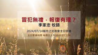 冒犯無禮，報復有理？/李家忠 牧師/ 2024/7/14