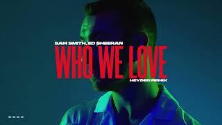 Sam Smith, Ed Sheeran - Who We Love (HEYDER REMIX)