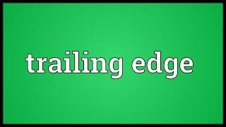 Trailing edge Meaning