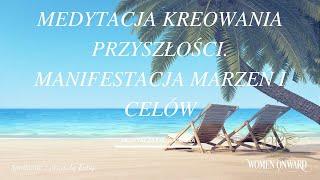 Manifestacja Marzeń i Celów. Kreowanie i Wizualizacja przyszłości - Medytacja Women Onward