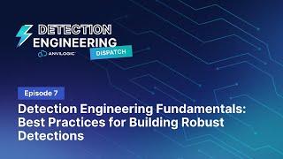 Detection Dispatch Episode 7: Detection Engineering Fundamentals | Building Robust Detections