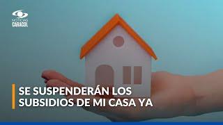 Ministerio de Vivienda anunció que se suspenderán los subsidios de Mi Casa Ya