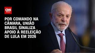 Por comando na Câmara, União Brasil sinaliza apoio à reeleição de Lula em 2026 | CNN ARENA