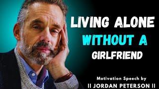 Living Alone Without a Girlfriend? Jordan Peterson’s Life-Changing Advice