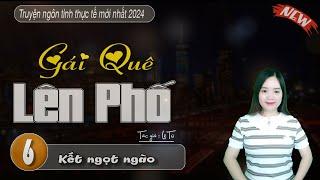 Tâm Sự Thầm Kín: "GÁI QUÊ LÊN PHỐ" | MC THANH MAI Kể Chuyện | Tập 6 kết