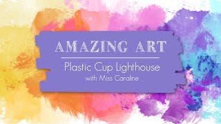 Amazing Art | Plastic Cup Lighthouse | Week 1