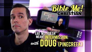 Intermission with @PineCreekDoug (An Atheist's Response to "What Does "Eat My Flesh" Mean?")