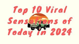 Top 10 Viral Sensations of Today in 2024