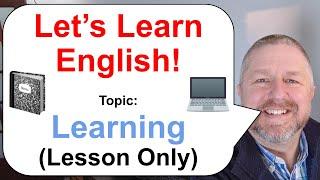 Let's Learn English! Topic: Learning   (Lesson Only)