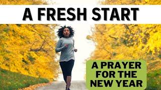 PRAYER FOR A FRESH START  (New Year’s prayer)