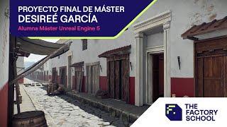 Proyecto Final Máster con Unreal Engine | Alumna Desirée García Espinosa | The Factory School