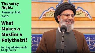 What Makes a Muslim a Polytheist? | Thursday Night 1/2/25 | Dr. Sayed Moustafa Al-Qazwini