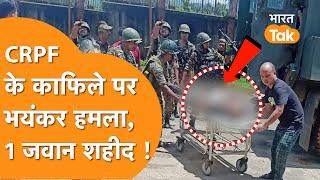 Attack on CRPF : Manipur में CRPF के काफिले पर अटैक, 1 जवान शहीद !