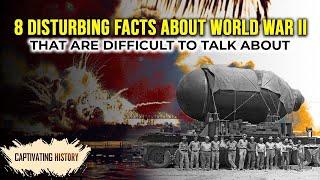 8 Disturbing Facts about World War II That Will Change Your Point of View