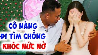 Cô nàng đi tìm chồng BẬT KHÓC NỨC NỞ vì sợ đau đớn bạn trai VỖ VỒ ông mai bà mối ÔM VÔ LÒNG