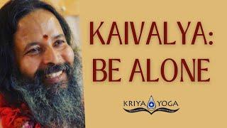 Kaivalya: Be Alone