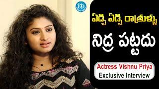 ఏడ్చి ఏడ్చి రాత్రుళ్ళు నిద్ర పట్టదు | Actress Vishnu Priya Latest Exclusive Interview | iDream