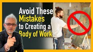 5 Mistakes Artists Make When Creating Their Body of Work (And How to Fix Them)