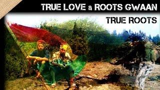 True Love & Roots Gwaan - True Roots [Official Video]