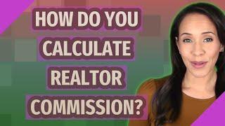 How do you calculate Realtor commission?