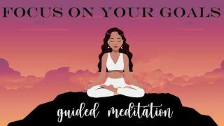 Focus on Your Goals (Guided Meditation) to Accelerate your Achievements