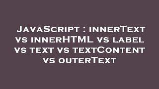 JavaScript : innerText vs innerHTML vs label vs text vs textContent vs outerText