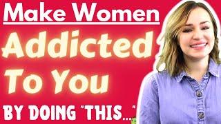 Making Her Addicted To You Is EASIER Than You Think – How To Make A Woman Addicted To You (DATING)