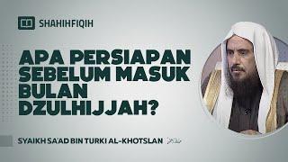 Apa Persiapan Sebelum Masuk Bulan Dzulhijjah? - Syaikh Sa'ad bin Turki Al-Khotslan