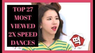 TOP 27 MOST VIEWED 2X SPEED DANCES ( WEEKLY IDOL )