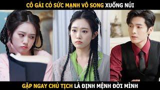 Cô gái có sức mạnh vô song xuống núi gặp ngay chủ tịch là định mệnh đời mình