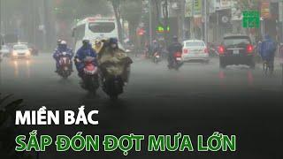 Miền Bắc sắp đón đợt mưa lớn | VTC14