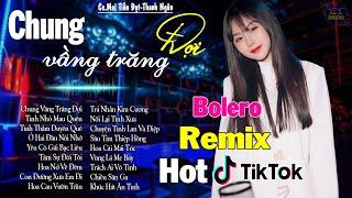 CHUNG VẦNG TRĂNG ĐỢI - LK BOLERO REMIX HOT TIKTOK - NHẠC SỐNG THÔN QUÊ REMIX HAY NHẤT 2024