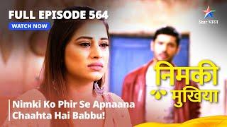 FULL EPISODE 564 | Nimki Mukhiya | Nimki Ko Phir Se Apnaana Chaahta Hai Babbu! | निमकी मुखिया