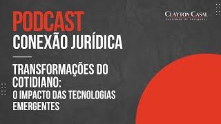 Transformações do cotidiano: O Impacto das tecnologias emergentes | Clayton Casal Advogados