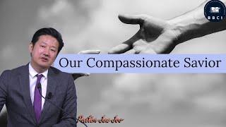 Our Compassionate Savior | Pastor Jae Joo