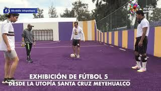  EXHIBICIÓN DE FÚTBOL 5 EN LA UTOPÍA SANTA CRUZ MEYEHUALCO 