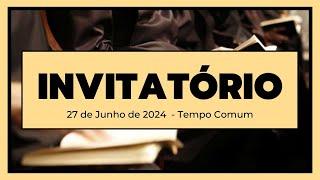 Invitatório- 27 de Junho de 2024| 12ª Semana do Tempo Comum| 4ª Semana do Saltério