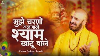 मुझे चरणों से लगाले मेरे श्याम खाटू वाले | Prakash Gandhi | Mujhe Charno Se Lagale | Shyam Bhajan