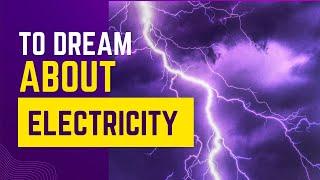 What does it mean to Dream about ELECTRICITY? Discover the dream meaning and dream interpretation