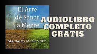 El Arte de Sanar la Mente - Audiolibro - de Mariano Menendez