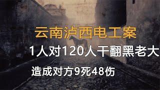 云南瀘西電工案，1人對120人干翻黑老大團伙，造成對方9死48傷