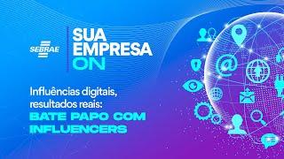 Influências digitais, resultados reais: Bate papo com influencers