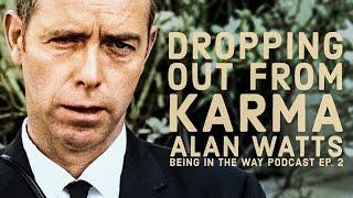 Alan Watts: Dropping Out From Karma – Being in the Way Podcast Ep. 2 – Hosted by Mark Watts