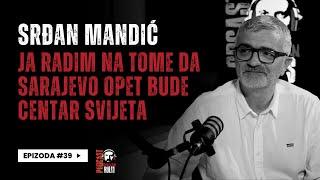 Balkan Rules Podcast Ep.39 - Srđan Mandić - Ja radim na tome da Sarajevo opet bude centar svijeta