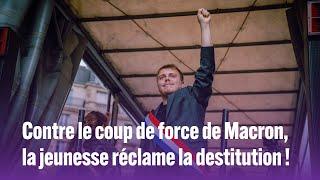 Contre le coup de force de Macron, la jeunesse réclame la destitution !