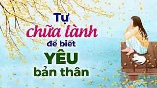 Tự Chữa Lành Để Biết Yêu Bản Thân | Radio Chữa Lành