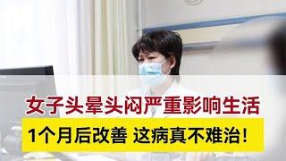 女子头晕严重影响生活，刘燕医生：1个月后改善，这病真不难治！